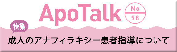ApoTalk No.98 特集 成人のアナフィラキシー患者指導について