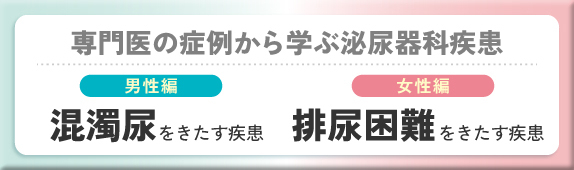 専門医の症例から学ぶ泌尿器科疾患 男性編 混濁尿をきたす疾患 女性編 排尿困難をきたす疾患